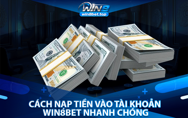 Cách nạp tiền vào tài khoản Win8bet