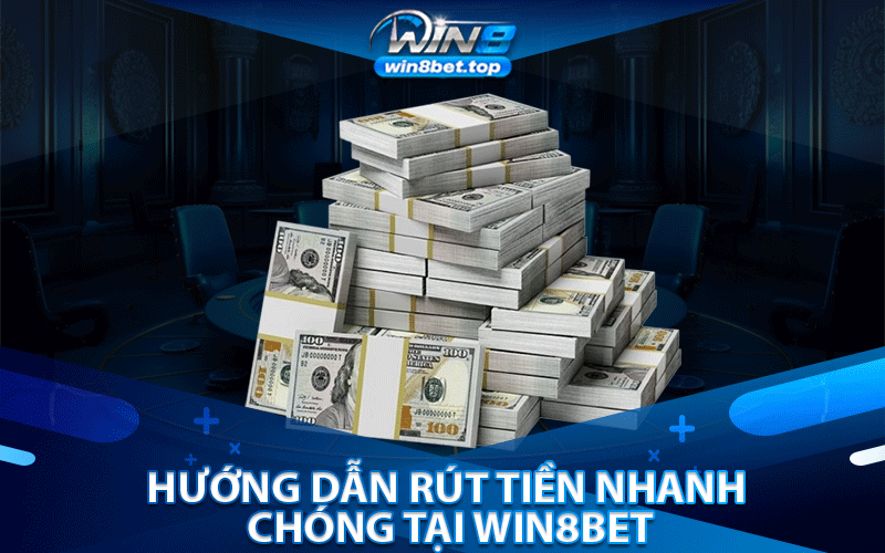 Hướng dẫn rút tiền nhanh chóng tại Win8bet