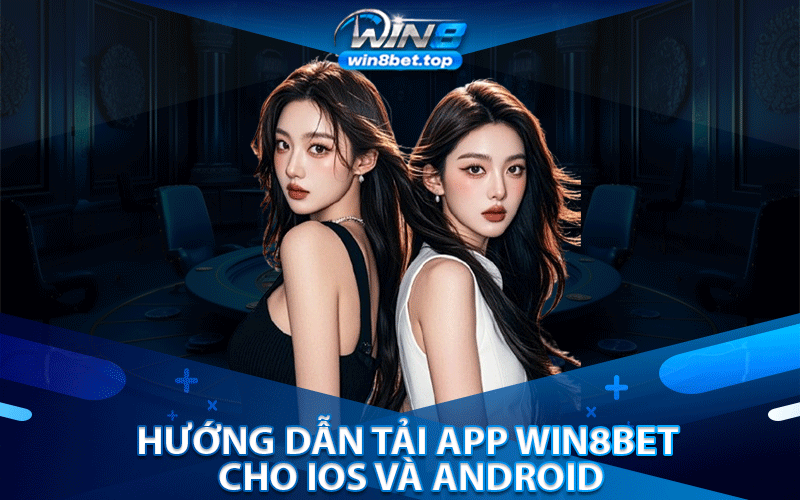 Hướng dẫn tải app Win8bet cho iOS và Android