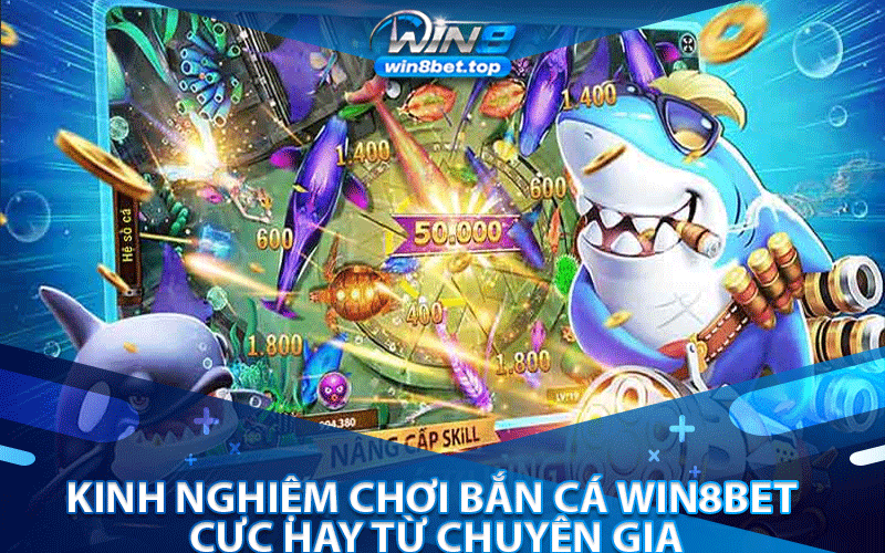 Kinh nghiệm chơi bắn cá Win8bet cực hay từ chuyên gia