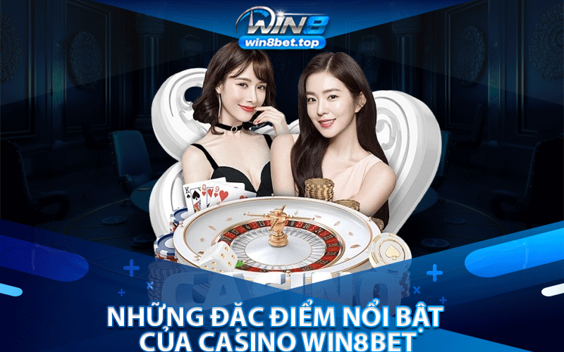 Những Đặc Điểm Nổi Bật Của Casino Win8bet